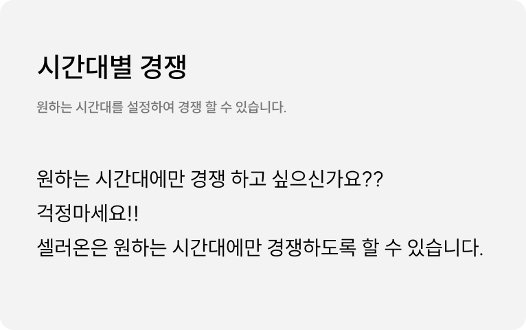 시간대별 경쟁 : 원하는 시간대에는 경쟁을 하고 원하는 시간대에는 가격을 돌아가고 셀러온은 원하는 시간대별로 설정이 가능합니다.